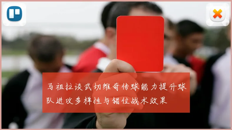 马祖拉谈武切维奇传球能力提升球队进攻多样性与错位战术效果